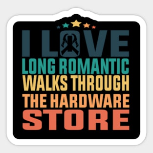 I Love Long Romc Walks Through The Hardware Store Sticker